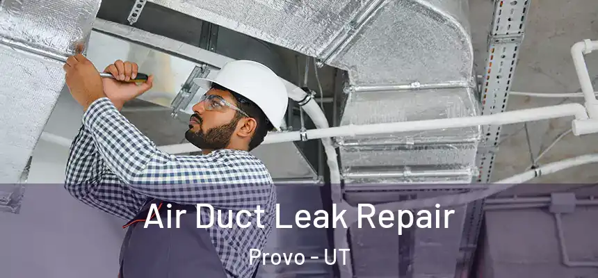 Air Duct Leak Repair Provo - UT