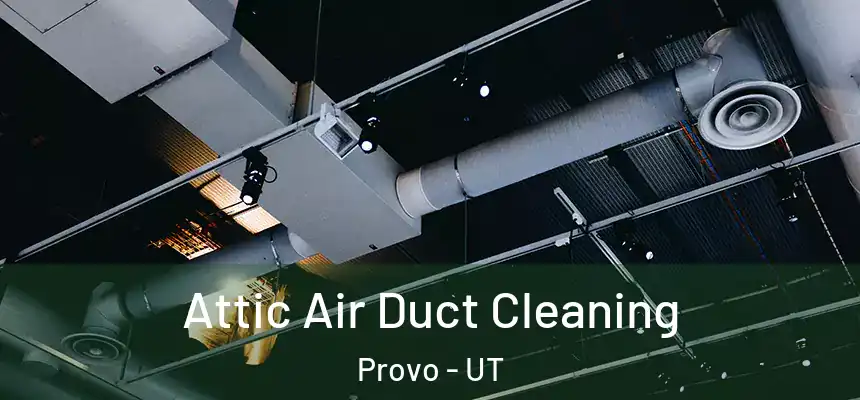 Attic Air Duct Cleaning Provo - UT