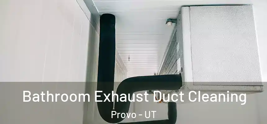 Bathroom Exhaust Duct Cleaning Provo - UT