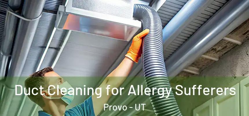  Duct Cleaning for Allergy Sufferers Provo - UT