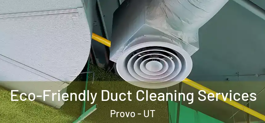 Eco-Friendly Duct Cleaning Services Provo - UT