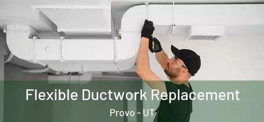  Flexible Ductwork Replacement Provo - UT
