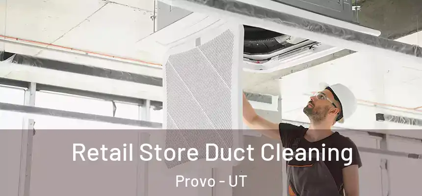  Retail Store Duct Cleaning Provo - UT