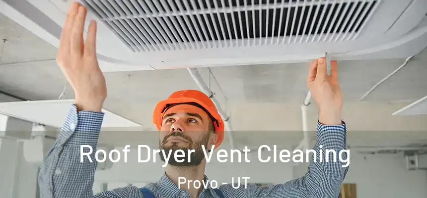 Roof Dryer Vent Cleaning Provo - UT