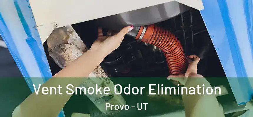 Vent Smoke Odor Elimination Provo - UT